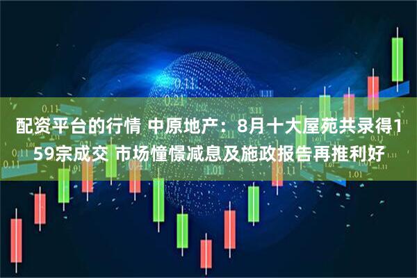 配资平台的行情 中原地产：8月十大屋苑共录得159宗成交 市场憧憬减息及施政报告再推利好