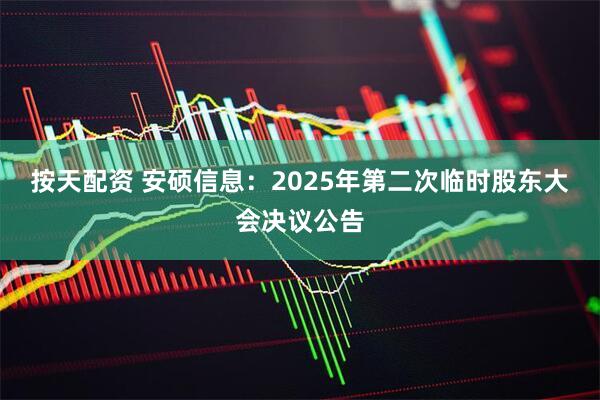 按天配资 安硕信息：2025年第二次临时股东大会决议公告