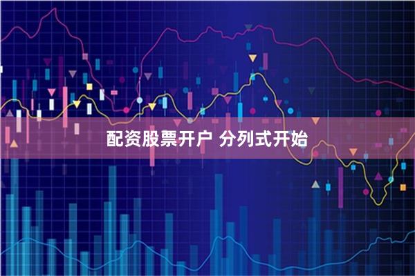 配资股票开户 分列式开始
