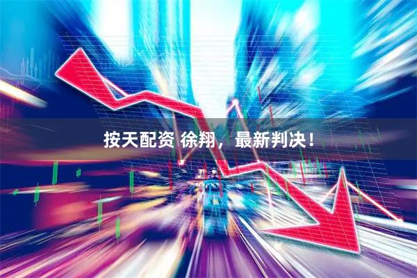 按天配资 徐翔，最新判决！