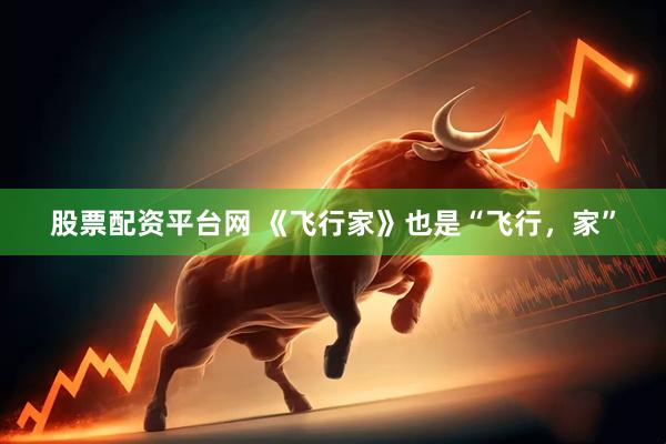 股票配资平台网 《飞行家》也是“飞行，家”